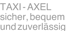 TAXI - AXEL sicher, bequem und zuverlässig
